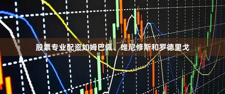 股票专业配资如姆巴佩、维尼修斯和罗德里戈