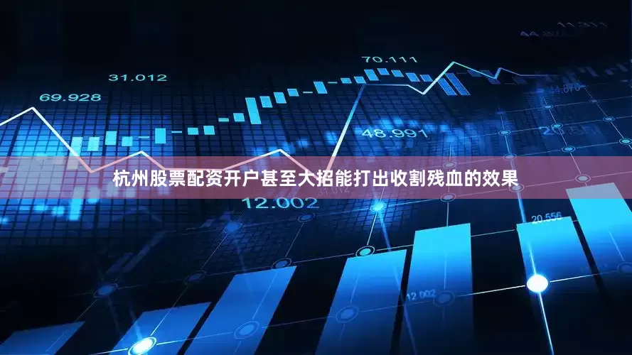 杭州股票配资开户甚至大招能打出收割残血的效果