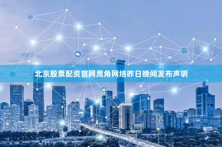 北京股票配资官网鹰角网络昨日晚间发布声明