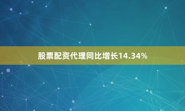 股票配资代理同比增长14.34%