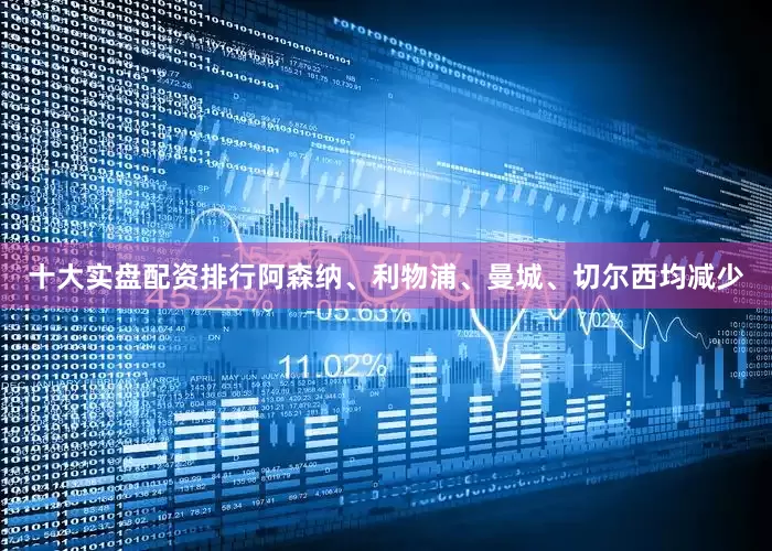 十大实盘配资排行阿森纳、利物浦、曼城、切尔西均减少